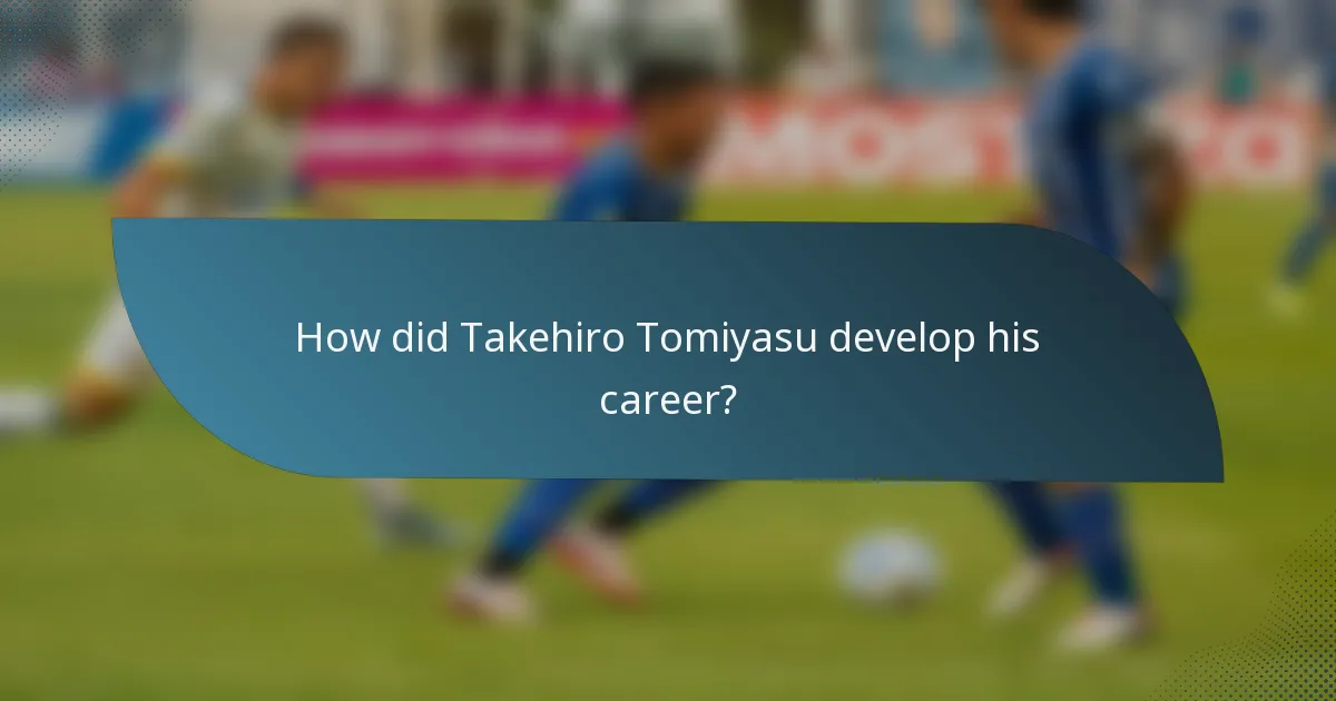 How did Takehiro Tomiyasu develop his career?
