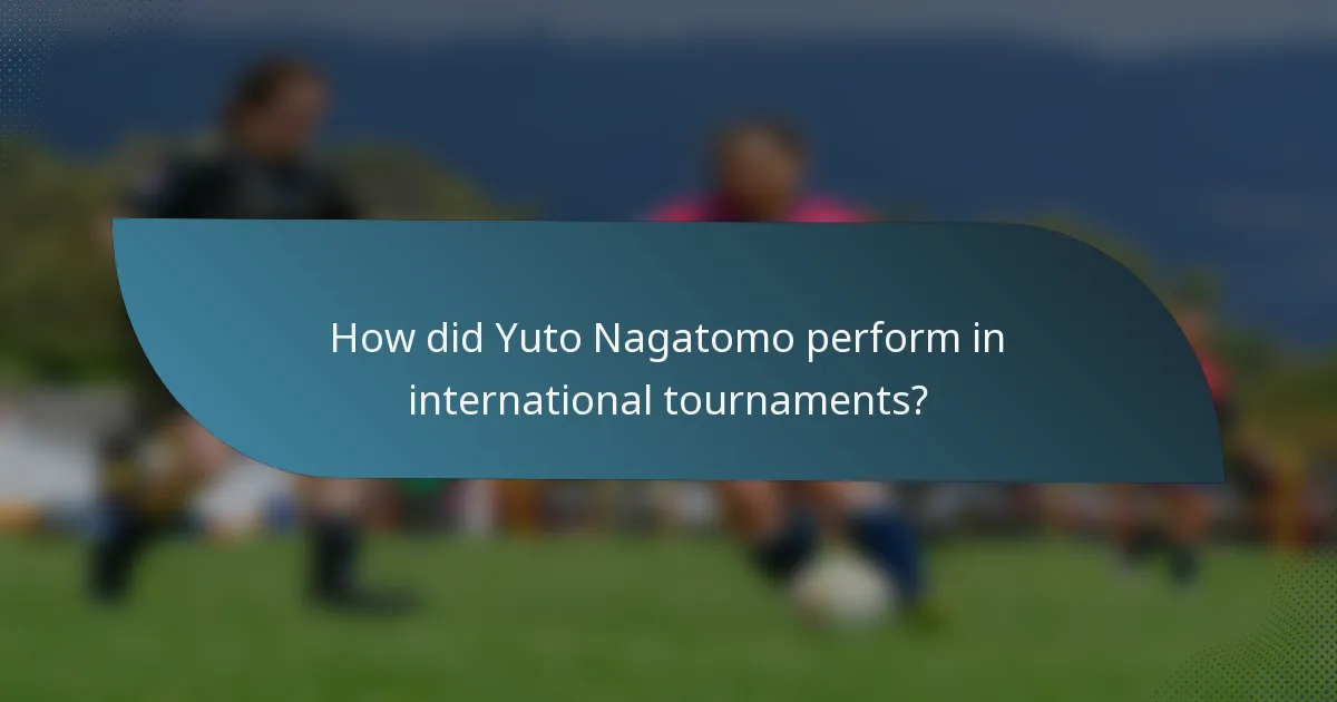 How did Yuto Nagatomo perform in international tournaments?