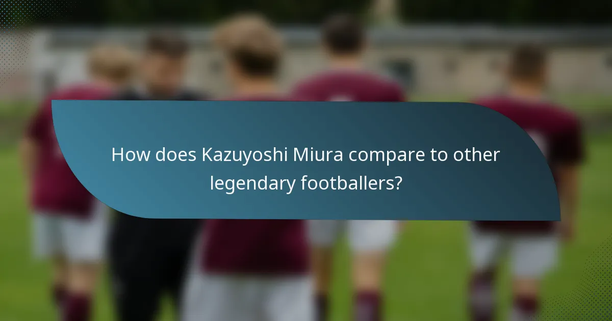How does Kazuyoshi Miura compare to other legendary footballers?