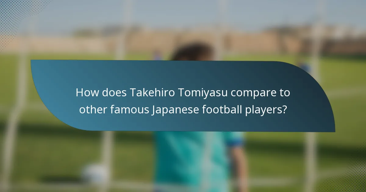How does Takehiro Tomiyasu compare to other famous Japanese football players?
