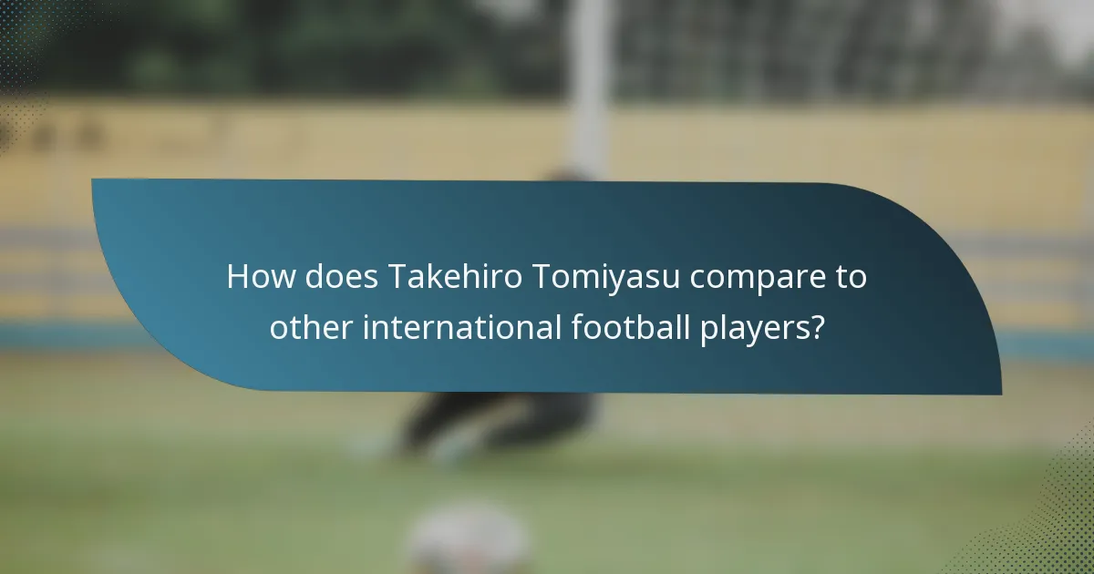 How does Takehiro Tomiyasu compare to other international football players?