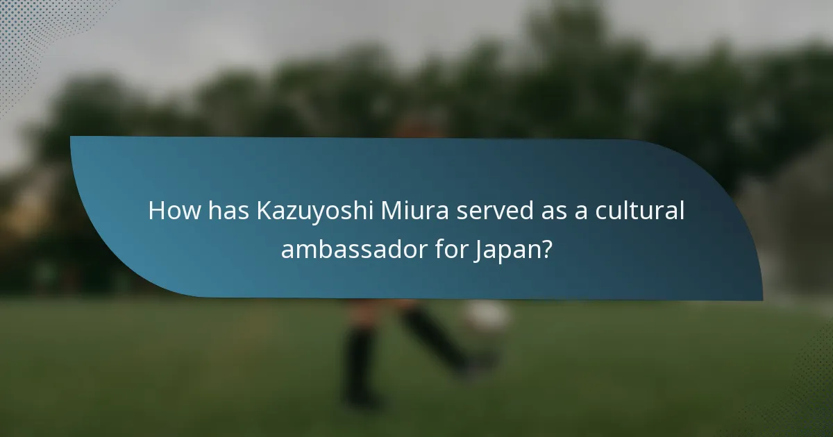 How has Kazuyoshi Miura served as a cultural ambassador for Japan?