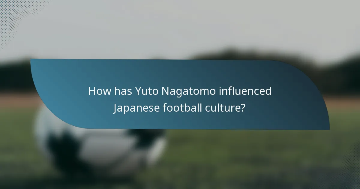 How has Yuto Nagatomo influenced Japanese football culture?