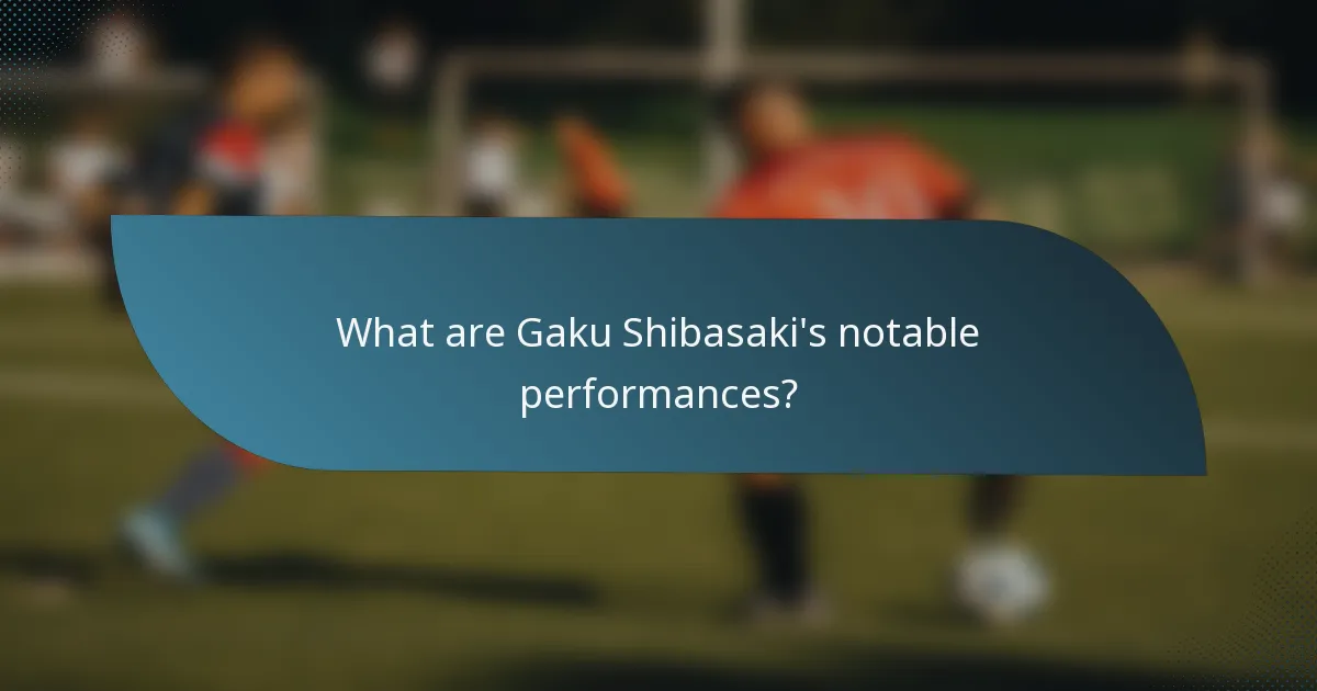 What are Gaku Shibasaki's notable performances?