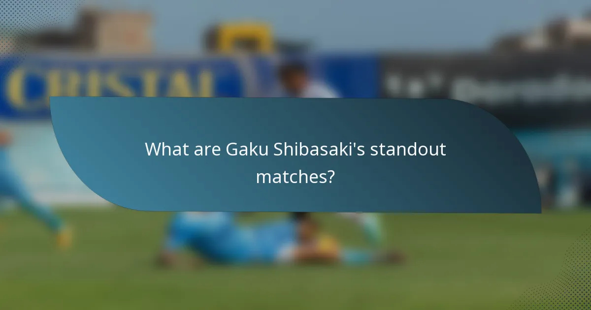 What are Gaku Shibasaki's standout matches?