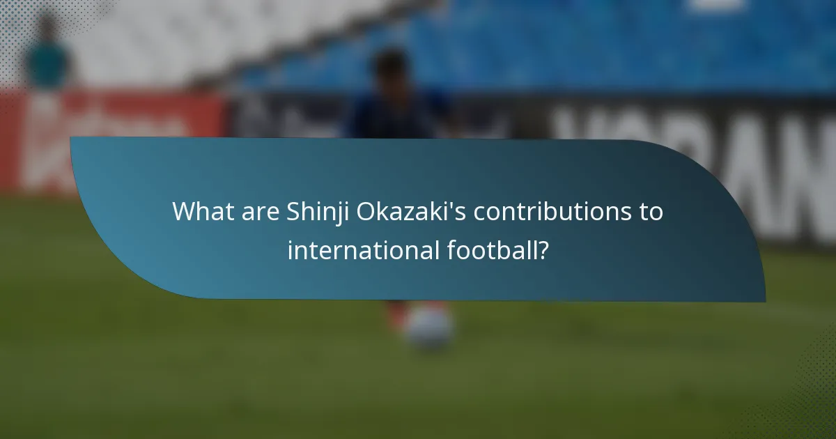 What are Shinji Okazaki's contributions to international football?