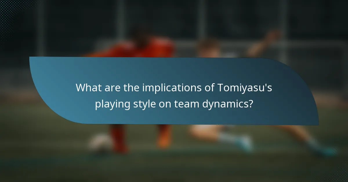 What are the implications of Tomiyasu's playing style on team dynamics?