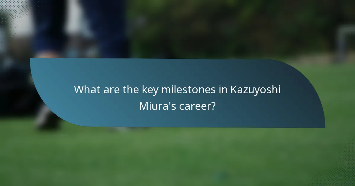 What are the key milestones in Kazuyoshi Miura's career?