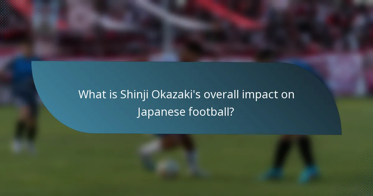 What is Shinji Okazaki's overall impact on Japanese football?