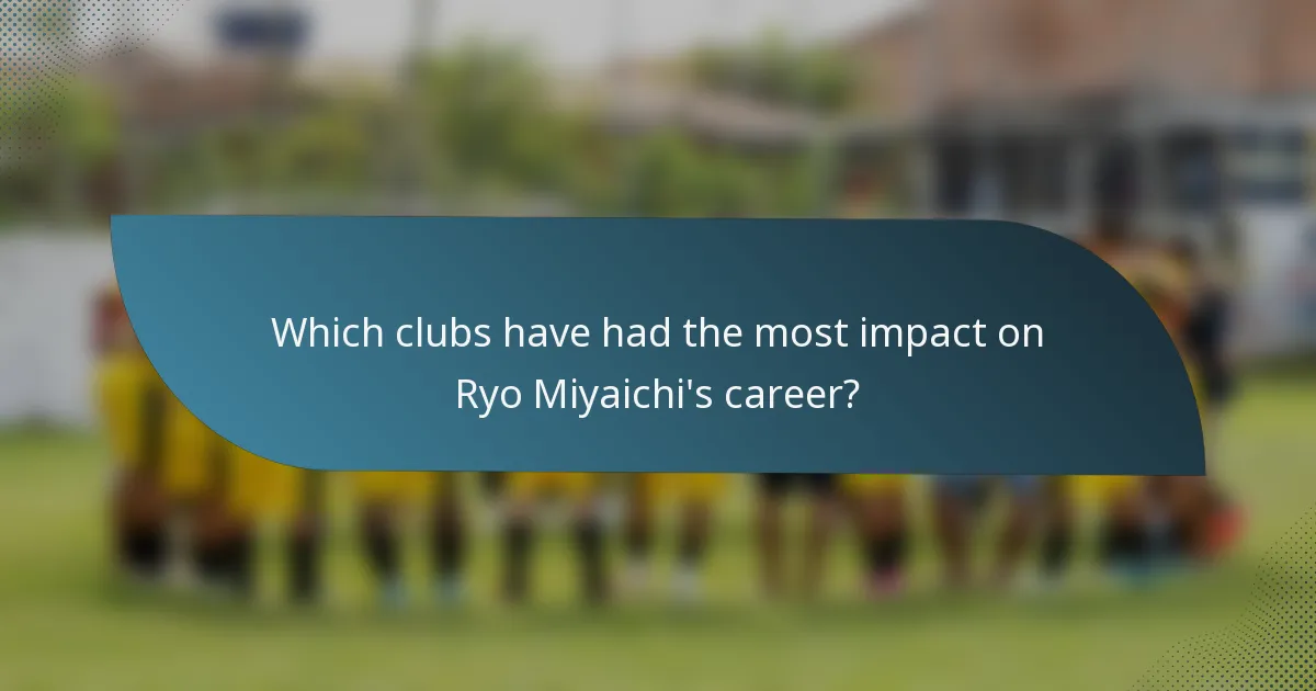 Which clubs have had the most impact on Ryo Miyaichi's career?