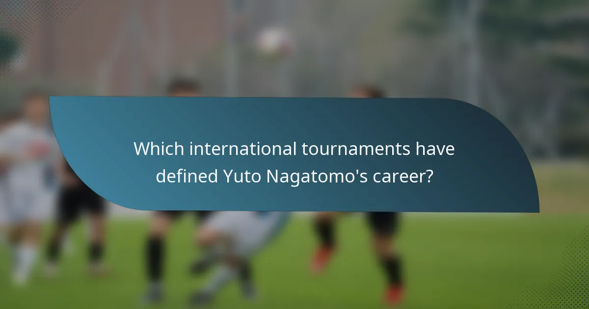 Which international tournaments have defined Yuto Nagatomo's career?